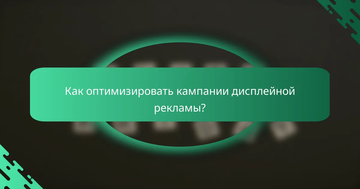 Как оптимизировать кампании дисплейной рекламы?