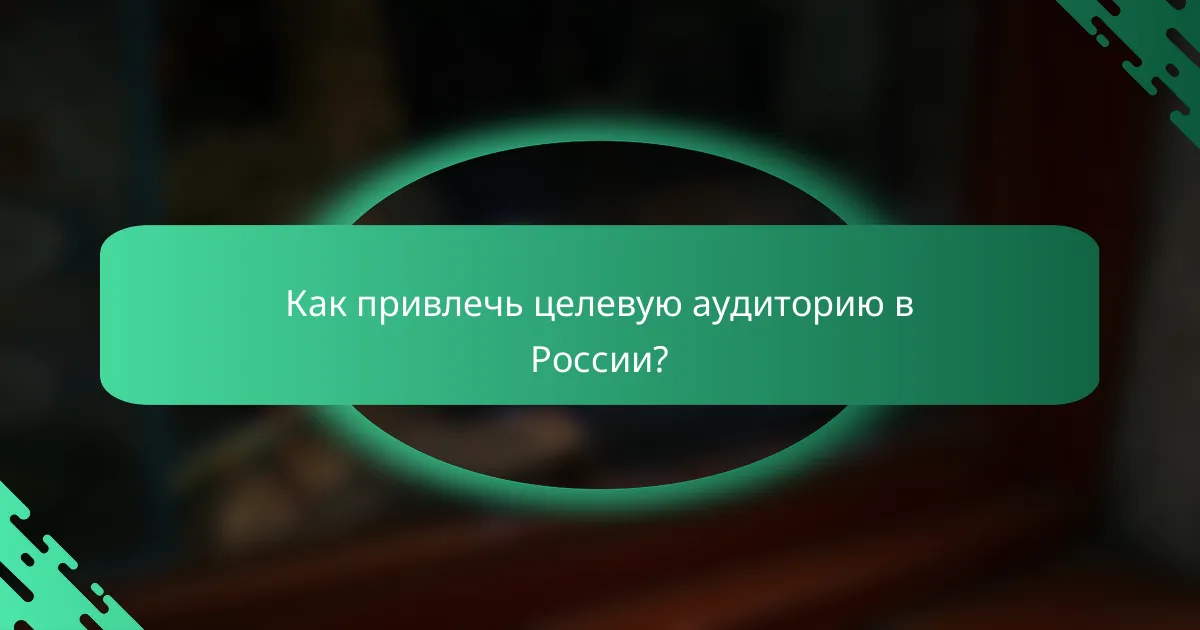 Как привлечь целевую аудиторию в России?