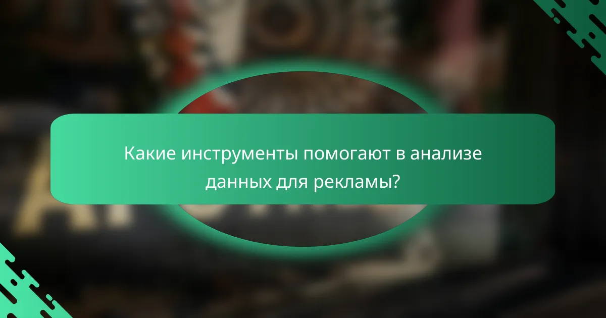 Какие инструменты помогают в анализе данных для рекламы?