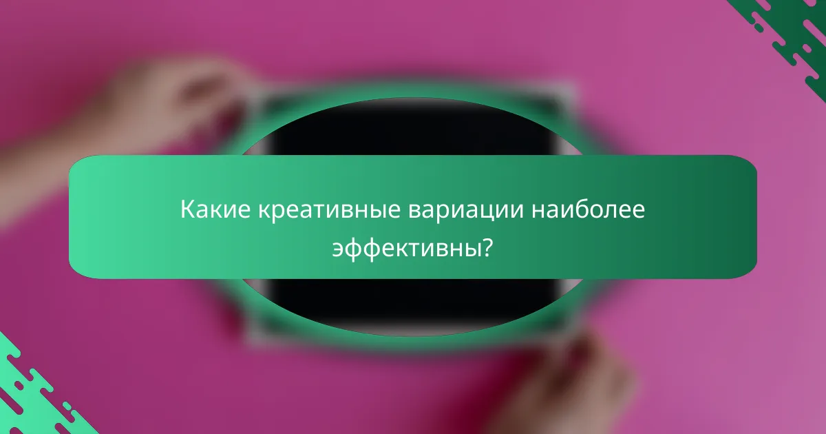 Какие креативные вариации наиболее эффективны?