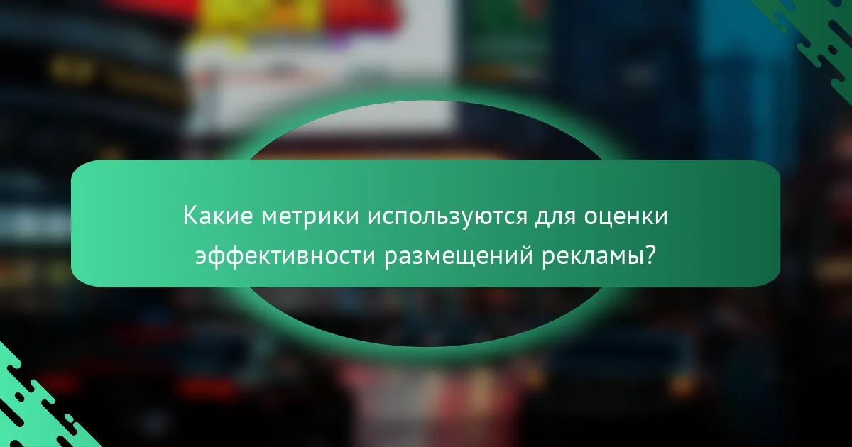 Какие метрики используются для оценки эффективности размещений рекламы?