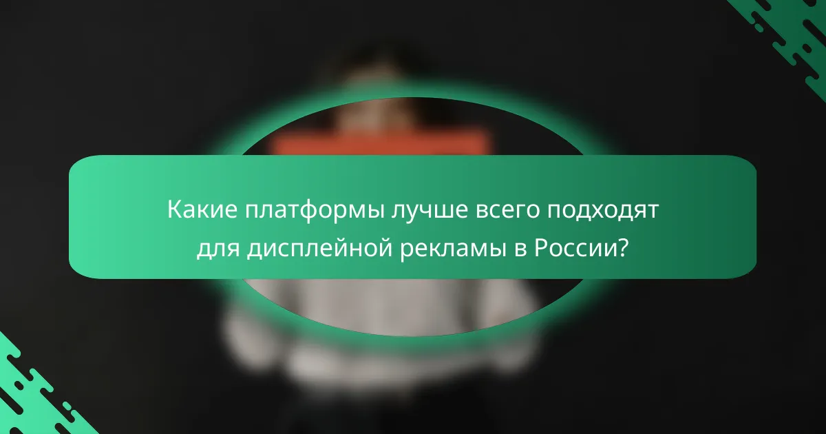 Какие платформы лучше всего подходят для дисплейной рекламы в России?