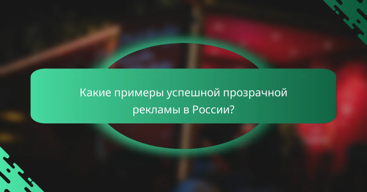 Какие примеры успешной прозрачной рекламы в России?
