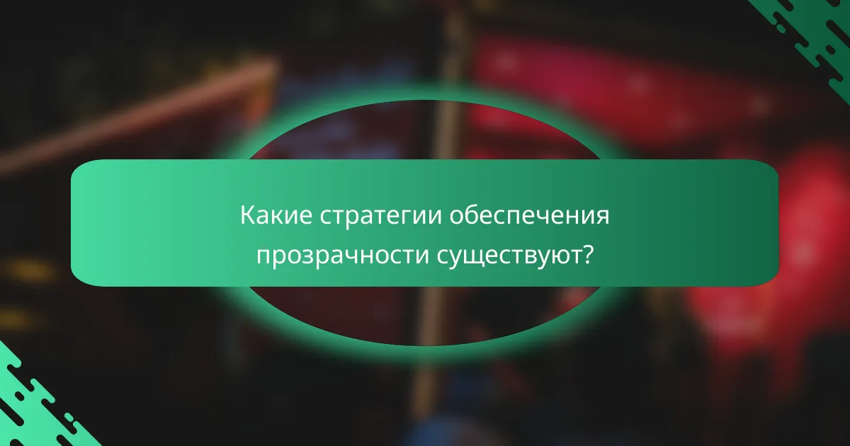 Какие стратегии обеспечения прозрачности существуют?