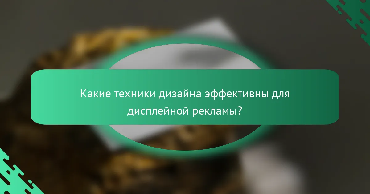 Какие техники дизайна эффективны для дисплейной рекламы?