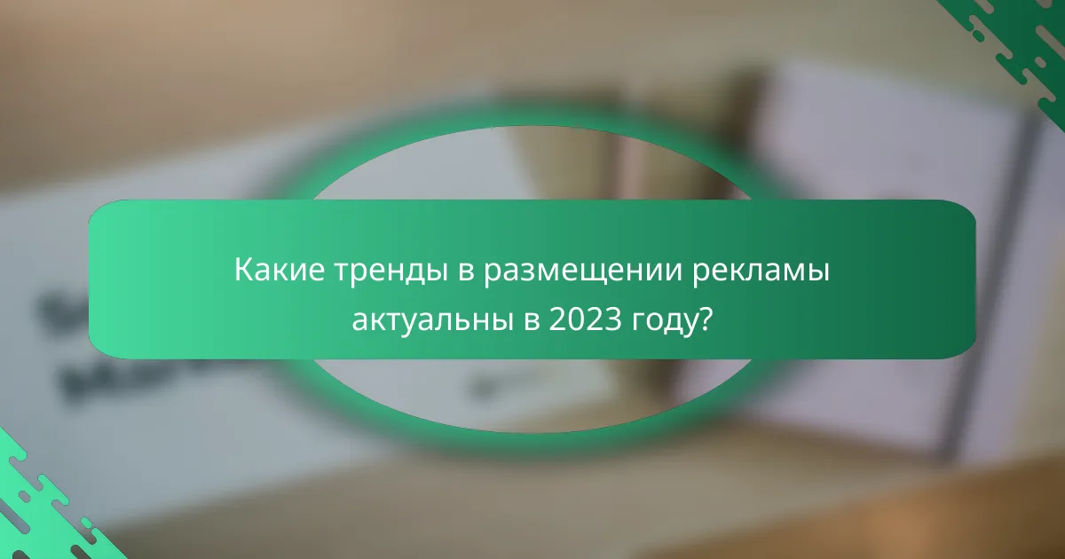 Какие тренды в размещении рекламы актуальны в 2023 году?