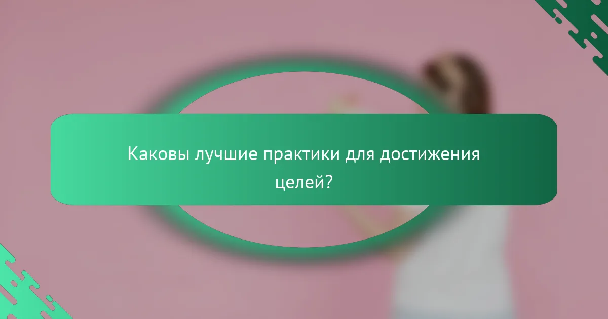 Каковы лучшие практики для достижения целей?