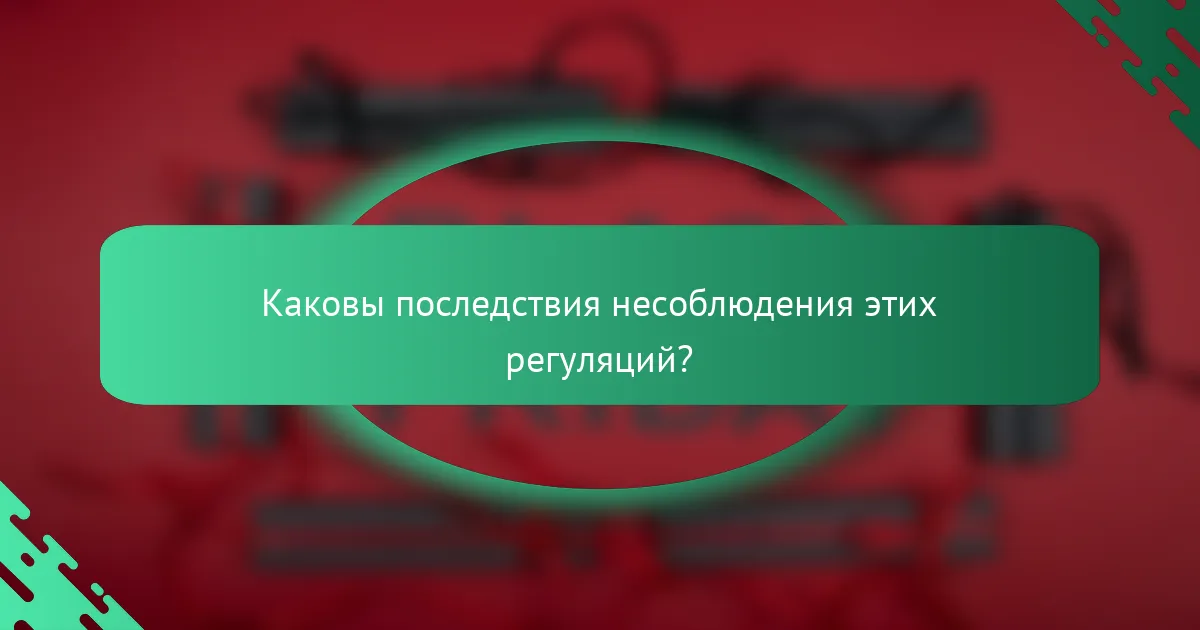 Каковы последствия несоблюдения этих регуляций?